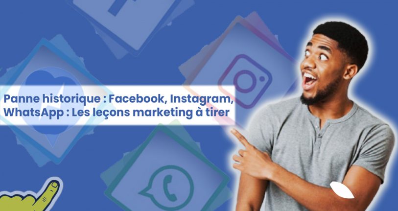 Panne historique : Facebook, Instagram, WhatsApp – Les leçons marketing à tirer